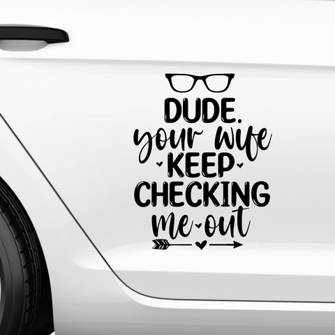 Dude your wife keep checking me out Aufkleber - Beispielansicht